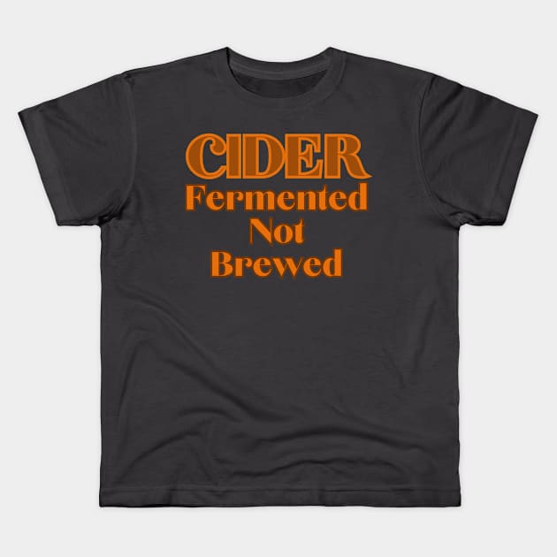 Cider - Fermented Not Brewed Kids T-Shirt by SwagOMart